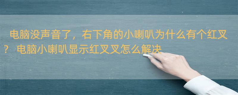 电脑没声音了，右下角的小喇叭为什么有个红叉？ 电脑小喇叭显示红叉叉怎么解决