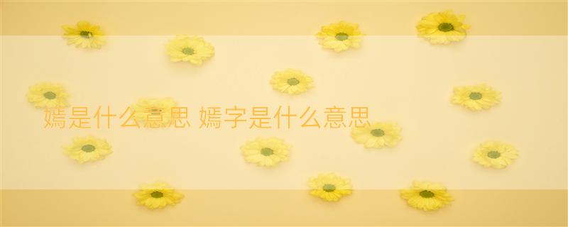 嫣是什么意思 嫣字是什么意思