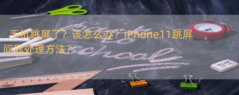 手机跳屏幕怎样维修? iPhone11跳屏怎么办？