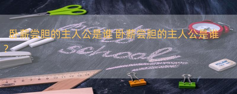 卧薪尝胆的主人公是谁 卧薪尝胆的主人公是谁？