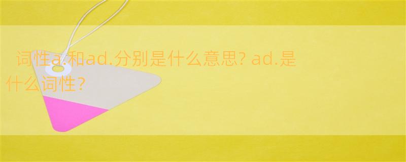 词性a.和ad.分别是什么意思? ad.是什么词性？