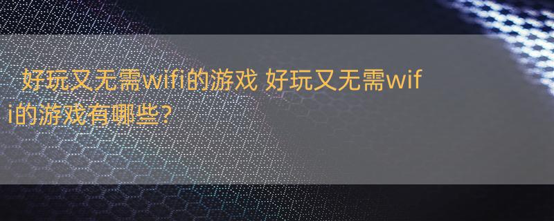 好玩又无需wifi的游戏 好玩又无需wifi的游戏有哪些？