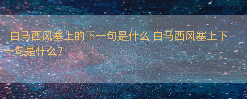 白马西风塞上的下一句是什么 白马西风塞上下一句是什么？