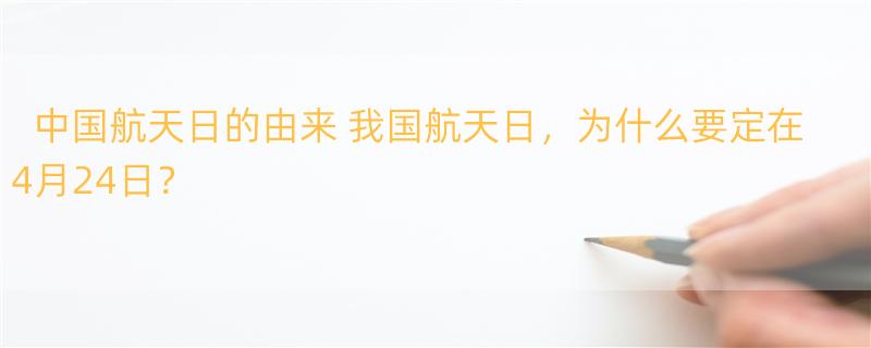 中国航天日的由来 我国航天日，为什么要定在4月24日？