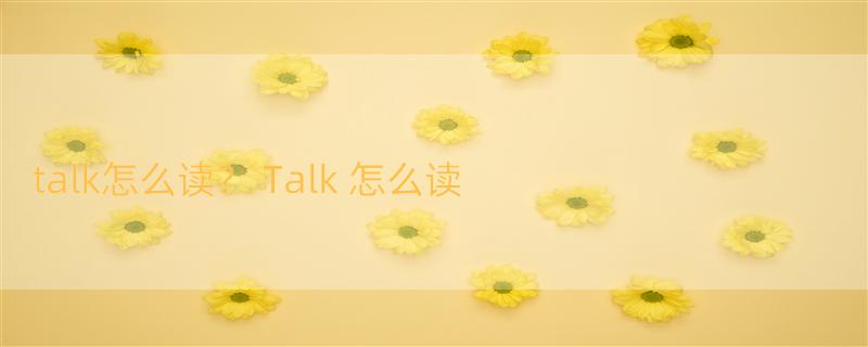 talk怎么读？ Talk 怎么读