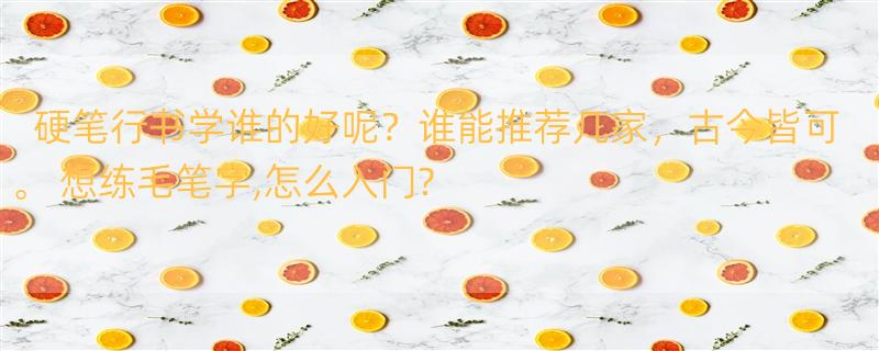 硬笔行书学谁的好呢？谁能推荐几家，古今皆可。 想练毛笔字,怎么入门?