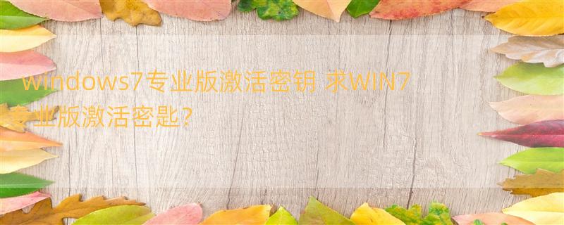 windows7专业版激活密钥 求WIN7专业版激活密匙？