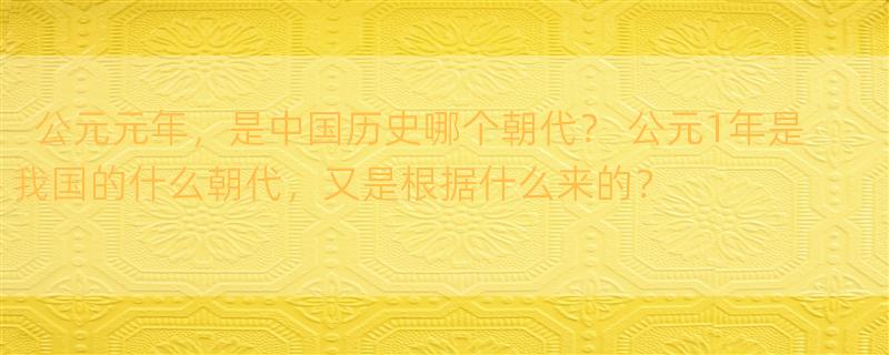 公元元年，是中国历史哪个朝代？ 公元1年是我国的什么朝代，又是根据什么来的？