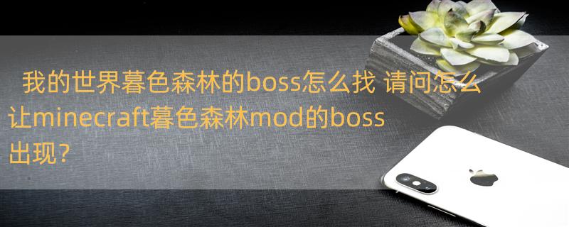 我的世界暮色森林的boss怎么找 请问怎么让minecraft暮色森林mod的boss出现？