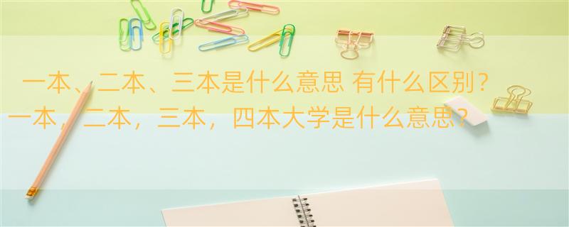 一本、二本、三本是什么意思 有什么区别？ 一本，二本，三本，四本大学是什么意思？