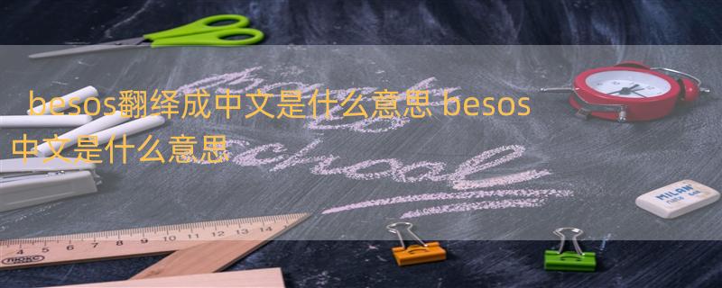 besos翻绎成中文是什么意思 besos中文是什么意思