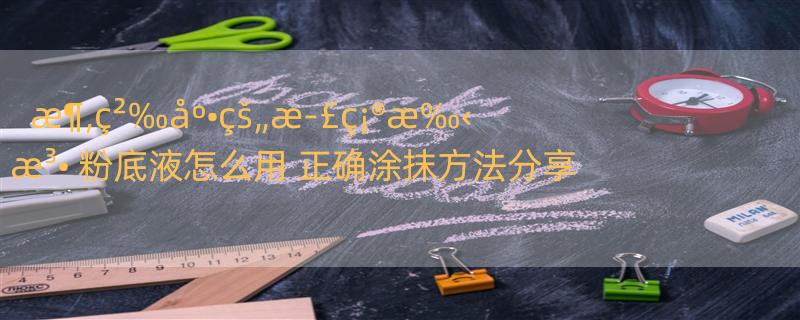 æ¶‚ç²‰åº•çš„æ­£ç¡®æ‰‹æ³• 粉底液怎么用 正确涂抹方法分享