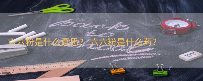 六六粉是什么意思？ 六六粉是什么药？