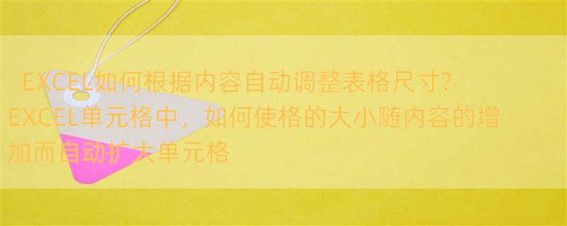 EXCEL如何根据内容自动调整表格尺寸? EXCEL单元格中，如何使格的大小随内容的增加而自动扩大单元格