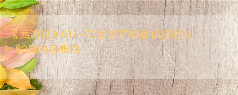 《西游记》61―70回情节概括 西游记 61~80回内容概括