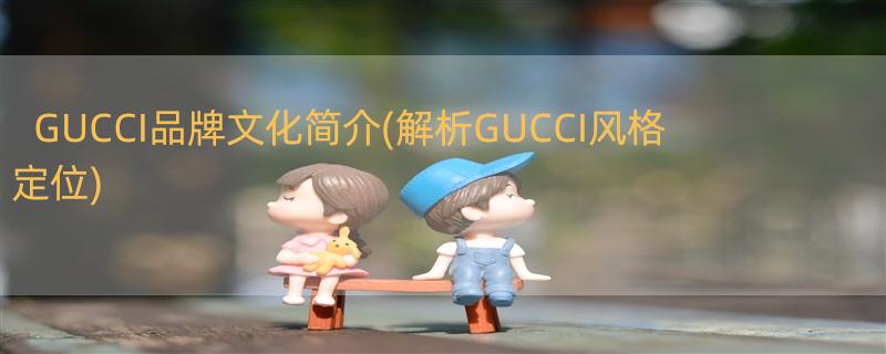 介绍一下GUCCI的品牌文化 ？ Gucci的风格定位是什么？？？？？？？