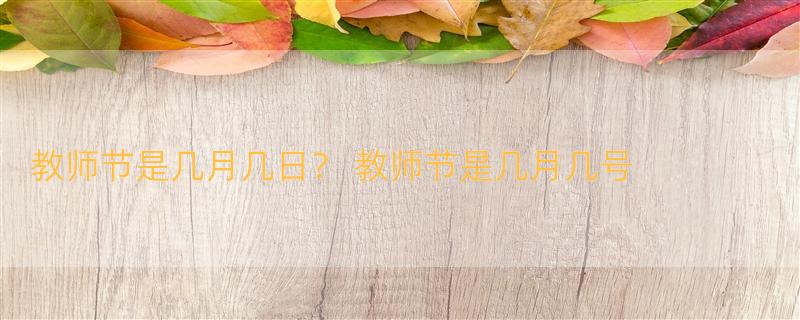 教师节是几月几日？ 教师节是几月几号