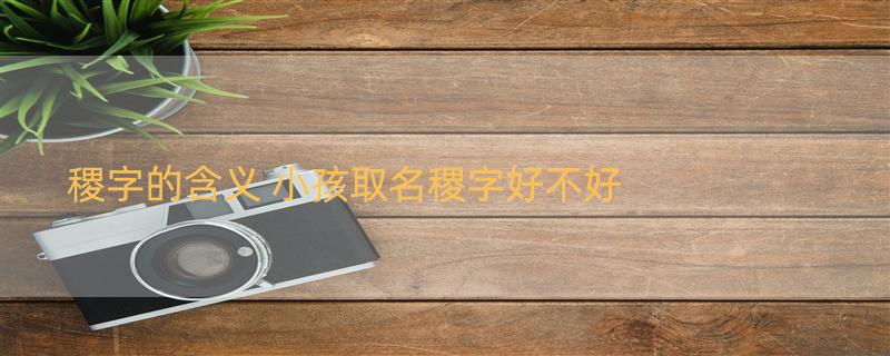 稷字的含义 小孩取名稷字好不好