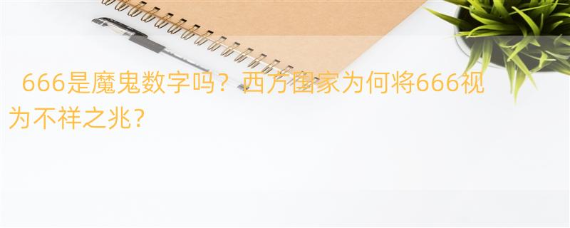 为什么外国把666称为魔鬼数字 666在西方国家有什么意思